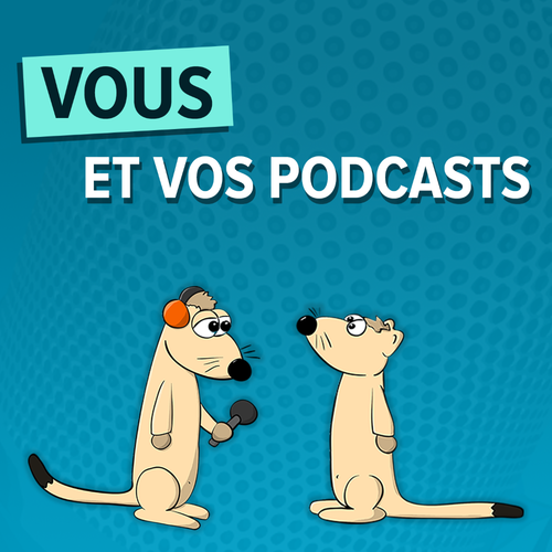 Vous et vos Podcasts